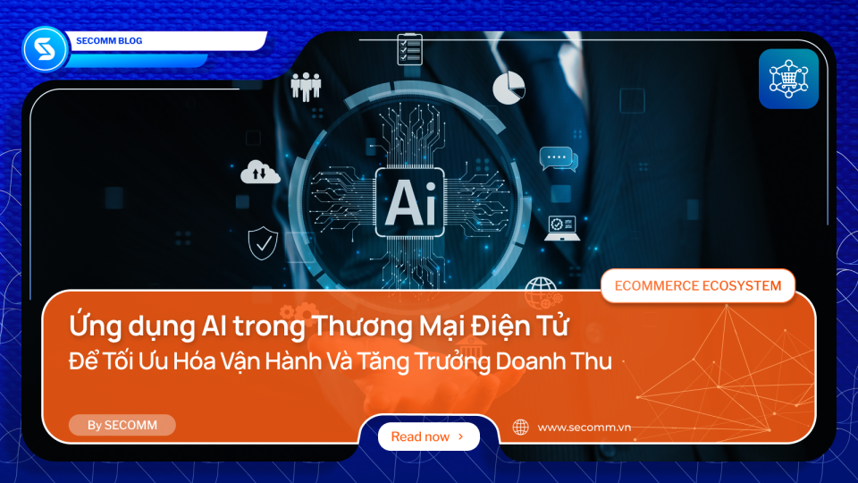 Ứng Dụng AI Trong Thương Mại Điện Tử Để Tối Ưu Hóa Vận Hành Và Tăng Trưởng Doanh Thu