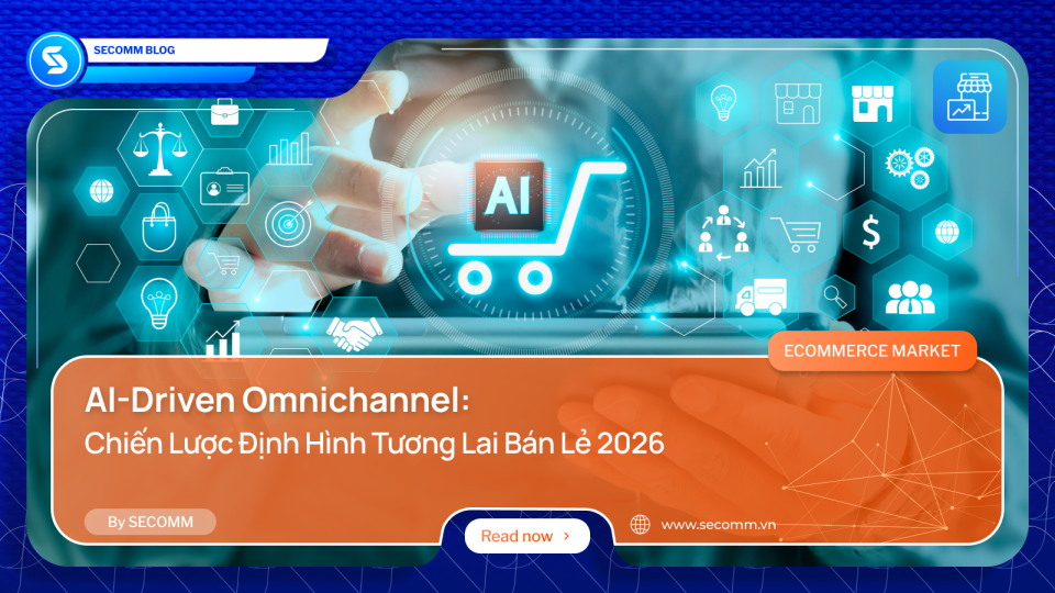 AI-Driven Omnichannel: Chiến Lược Định Hình Tương Lai Bán Lẻ 2026